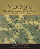 Vital Signs: A Complete Guide to the Crop Circle Mystery and Why It is Not a Hoax di Andy Thomas edito da Frog in Well