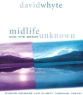 Midlife and the Great Unknown: Finding Courage and Clarity Through Poetry di David Whyte edito da Sounds True