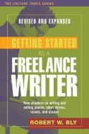 Getting Started as a Freelance Writer, Revised & Expanded di Robert W. Bly edito da Sentient Publications