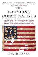 The Founding Conservatives: How a Group of Unsung Heroes Saved the American Revolution di David Lefer edito da Sentinel