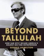 Beyond Tallulah: How Sam Wyly Became America's Boldest Big-Time Entrepreneur di Dennis Hamilton edito da MELCHER MEDIA