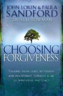 Choosing Forgiveness: Turning from Guilt, Bitterness and Resentment Towards a Life of Wholeness and Peace di John Loren Sandford, Paula Sandford, Lee Bowman edito da CREATION HOUSE