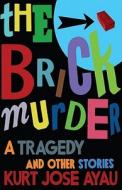 The Brick Murder: A Tragedy and Other Stories di Kurt Jose Ayau edito da Livingston Press (AL)