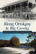 Along Oriskany and Big Creeks:: Geology, History and People di Richard Williams edito da HISTORY PR
