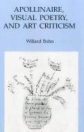 Apollinaire, Visual Poetry, and Art Criticism di Willard Bohn edito da Bucknell University Press
