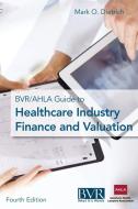 The BVR/AHLA Guide to Healthcare Industry Finance and Valuation edito da Business Valuation Resources