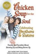 Chicken Soup for the Soul Celebrating Brothers & Sisters: Funnies and Favorites about Growing Up and Being Grown Up di Jack Canfield, Mark Victor Hansen, Ken McKowen edito da Backlist, LLC - A Unit of Chicken Soup of the