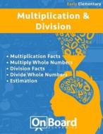 Multiplication and Division (Early Elementary): Multiplication Facts, Multiply Whole Numbers, Division Facts, Divide Whole Numbers, Estimation di Todd DeLuca edito da Onboard Academics, Incorporated