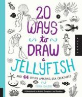 20 Ways to Draw a Jellyfish and 44 Other Amazing Sea Creatures di Trina Dalziel edito da Quarry Books