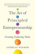The Art of Principled Entrepreneurship: Creating Enduring Value di Andreas Widmer edito da BENBELLA BOOKS