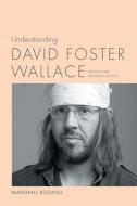Understanding David Foster Wallace: Revised and Expanded Edition di Marshall Boswell edito da UNIV OF SOUTH CAROLINA PR