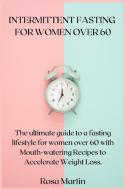 INTERMITTENT FASTING FOR WOMEN OVER 60 di Martin Rosa Martin edito da Sarah Atzei