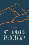 My Old Man and the Mountain: A Memoir di Leif Whittaker edito da MOUNTAINEERS BOOKS