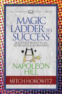 The Magic Ladder to Success (Condensed Classics): Your-Step-By-Step Plan to Wealth and Winning di Napoleon Hill, Mitch Horowitz edito da G&D MEDIA