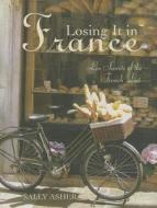 Losing It in France: Les Secrets of the French Diet di Sally Asher edito da New Holland Publishing Australia Pty Ltd