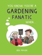 You Know You're a Gardening Fanatic When... di Ben Fraser edito da Summersdale Publishers