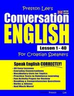 Preston Lee's Conversation English for Croatian Speakers Lesson 1 - 40 (British Version) di Matthew Preston, Kevin Lee edito da INDEPENDENTLY PUBLISHED