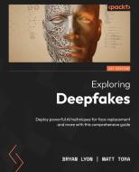 Exploring Deepfakes: Deploy powerful AI techniques for face replacement and more with this comprehensive guide di Bryan Lyon, Matt Tora edito da PACKT PUB