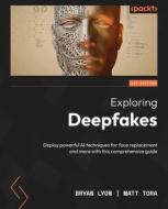 Exploring Deepfakes: Deploy powerful AI techniques for face replacement and more with this comprehensive guide di Bryan Lyon, Matt Tora edito da PACKT PUB