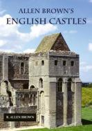 Allen Brown's English Castles di R. Allen Brown edito da Boydell & Brewer Ltd