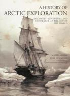 HISTORY ARCTIC EXPLORATION di Matti Lainema, Juha Nurminen edito da Bloomsbury Publishing PLC