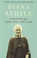 Somewhere Towards The End di Diana (Y) Athill edito da Granta Books