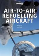 Air-To-Air Refuelling Aircraft di Chris Gibson edito da CRECY PUB