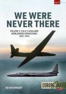 We Were Never There Volume 2: CIA U-2 Asia and Worldwide Operations 1957-1974 di Kevin Wright edito da HELION & CO