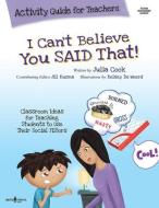 I Can't Believe You Said That!: Activity Guide for Teachers: Classroom Ideas for Teaching Students to Use Their Social F di Julia Cook edito da BOYS TOWN PR