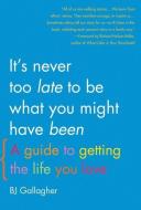 It's Never Too Late to Be What You Might Have Been: A Guide to Getting the Life You Love di Bj Gallagher edito da VIVA ED