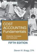 Cost Accounting Fundamentals: Fifth Edition: Essential Concepts and Examples di Steven M. Bragg edito da ACCOUNTING TOOLS
