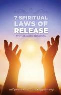 7 Spiritual Laws of Release: Soul Growth - Connection - Deep Learning di C. Alice Anderson edito da Createspace Independent Publishing Platform