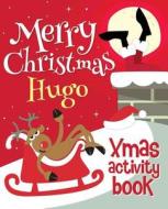 Merry Christmas Hugo - Xmas Activity Book: (Personalized Children's Activity Book) di Xmasst edito da Createspace Independent Publishing Platform