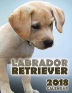 Labrador Retriever 2018 Calendar di Over the Wall Dogs edito da Createspace Independent Publishing Platform