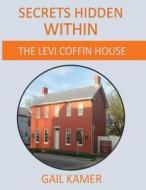 Secrets Hidden Within: The Levi Coffin House di Gail Kamer edito da Createspace Independent Publishing Platform