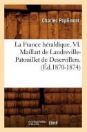 La France Heraldique. VI. Maillart de Landreville-Patouillet de Deservillers. (Ed.1870-1874) di Poplimont C. edito da Hachette Livre - Bnf