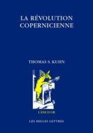 La Revolution Copernicienne di Thomas Samuel Kuhn edito da LES BELLES LETTRES