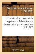 Pr cis Historique de la Vie, Des Crimes Et Du Supplice de Robespierre Et de Ses Principaux Complices di Des Essarts-N edito da Hachette Livre - BNF