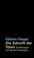Die Zukunft der Toten di Sabine Haupt edito da Brotsuppe, Verlag Die
