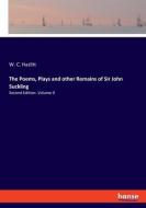 The Poems, Plays and other Remains of Sir John Suckling di W. C. Hazlitt edito da hansebooks