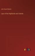 Lays of the Highlands and Islands di John Stuart Blackie edito da Outlook Verlag
