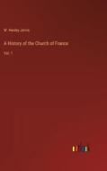 A History of the Church of France di W. Henley Jervis edito da Outlook Verlag