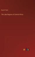 The Lake Regions of Central Africa di Bayard Taylor edito da Outlook Verlag
