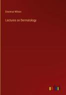 Lectures on Dermatology di Erasmus Wilson edito da Outlook Verlag