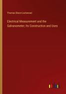Electrical Measurement and the Galvanometer; Its Construction and Uses di Thomas Dixon Lockwood edito da Outlook Verlag