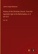History of the Christian Church. From the Apostolic Age to the Reformation, A. D. 64-1517 di James Craigie Robertson edito da Outlook Verlag