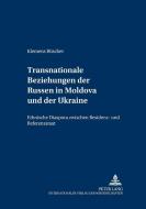 Transnationale Beziehungen der Russen in Moldova und der Ukraine di Klemens Büscher edito da Lang, Peter GmbH