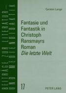 Fantasie und Fantastik in Christoph Ransmayrs Roman Die letzte Welt di Carsten Lange edito da Lang, Peter GmbH