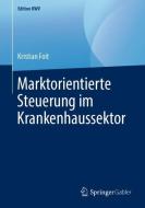 Marktorientierte Steuerung im Krankenhaussektor di Kristian Foit edito da Springer-Verlag GmbH