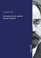 Die Amazonen in der attischen Literatur und Kunst. di Adolf Kluegmann edito da Inktank publishing